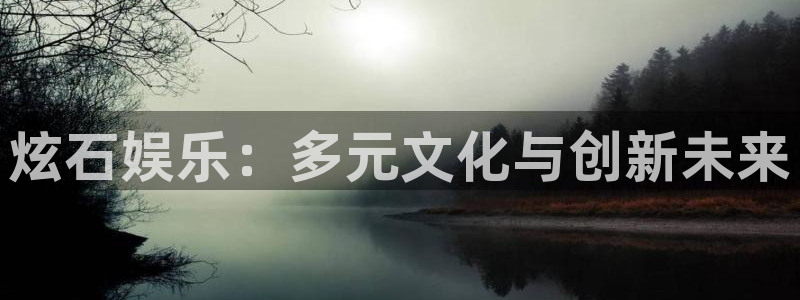 赢咖主管：炫石娱乐：多元文化与创新未来